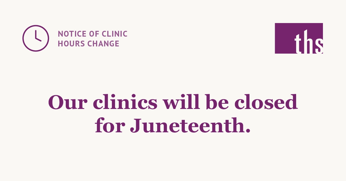 Notice of clinic hours change: THS clinics will be closed for Juneteenth.