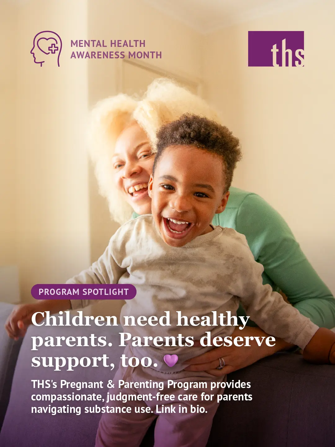 A program spotlight graphic for Therapeutic Health Services. In the top left, a purple Mental Health Awareness Month icon. The THS logo appears in the top right. A woman with blonde curly hair hugs a laughing toddler boy from behind on a sofa. Both are smiling joyfully. A warm purple gradient fades up from the bottom of the image. A purple "Program Spotlight" badge sits above bold white text reading: "Children need healthy parents. Parents deserve support, too." followed by a purple heart emoji. Below in smaller white text: "THS's Pregnant & Parenting Program provides compassionate, judgment-free care for parents navigating substance use. Link in bio."