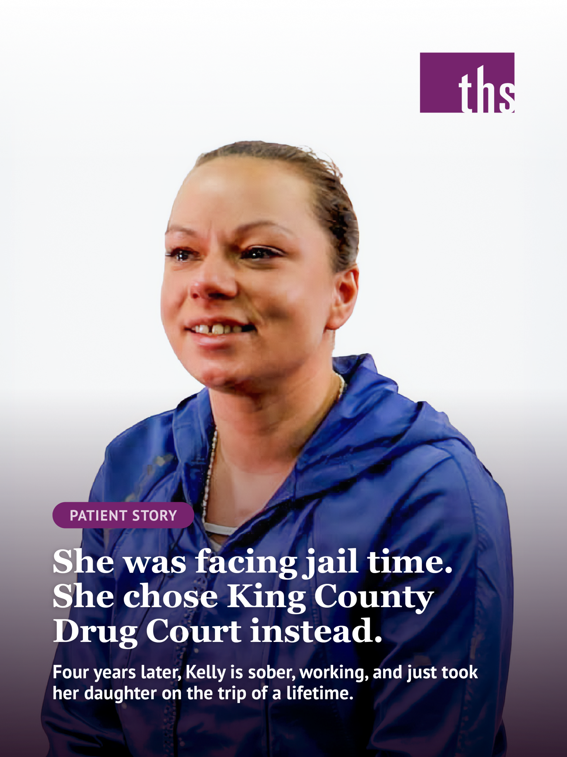 Photo of Kelly, a woman with light brown hair pulled back, wearing a navy blue jacket, photographed against a soft white-to-purple gradient background. Purple gradient overlay deepens toward the bottom of the image. "Patient Story" pill badge in THS purple. THS logo top right. Bold white serif headline: "She was facing jail time. She chose King County Drug Court instead." Subtitle: "Four years later, Kelly is sober, working, and just took her daughter on the trip of a lifetime."