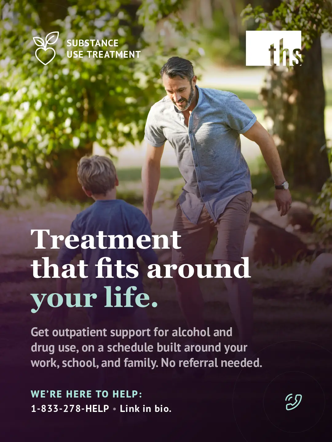 Photo of a father and young son playing soccer together in a sunlit park, the boy running ahead as the man reaches toward the ball. Purple gradient rises from the bottom of the image. Substance Use Treatment badge (heart-with-sprout icon) top left, THS logo top right. Bold white and mint serif headline: "Treatment that fits around your life." Subtext notes outpatient support for alcohol and drug use is available on a schedule built around work, school, and family, with no referral needed. Bottom left, mint text reads "We're here to help:" followed by "1-833-278-HELP · Link in bio." Mint phone icon bottom right.